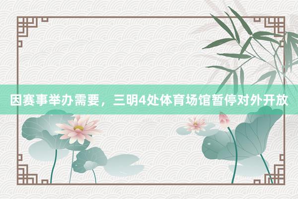 因赛事举办需要，三明4处体育场馆暂停对外开放