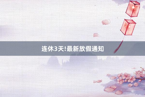 连休3天!最新放假通知