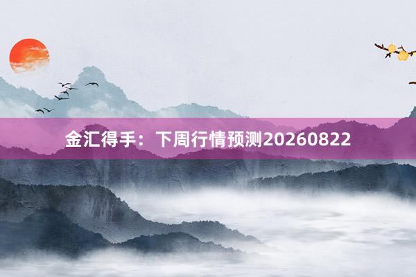 金汇得手：下周行情预测20260822