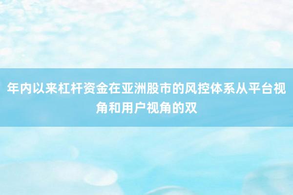 年内以来杠杆资金在亚洲股市的风控体系从平台视角和用户视角的双