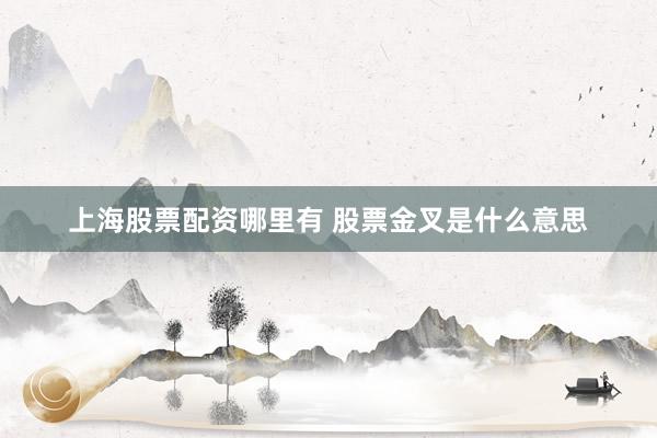 上海股票配资哪里有 股票金叉是什么意思