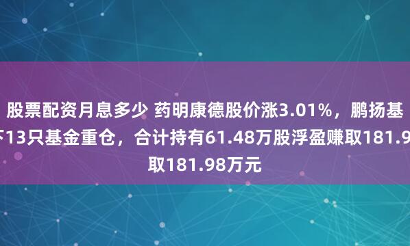 股票配资月息多少 药明康德股价涨3.01%，鹏扬基金旗下13只基金重仓，合计持有61.48万股浮盈赚取181.98万元
