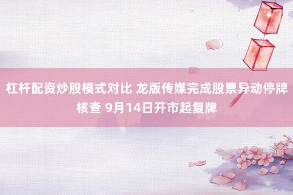 杠杆配资炒股模式对比 龙版传媒完成股票异动停牌核查 9月14日开市起复牌