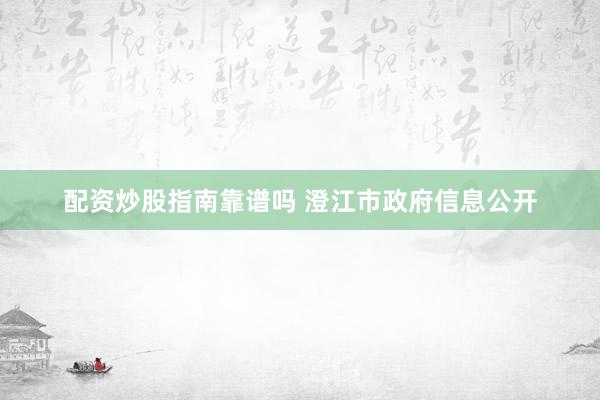 配资炒股指南靠谱吗 澄江市政府信息公开