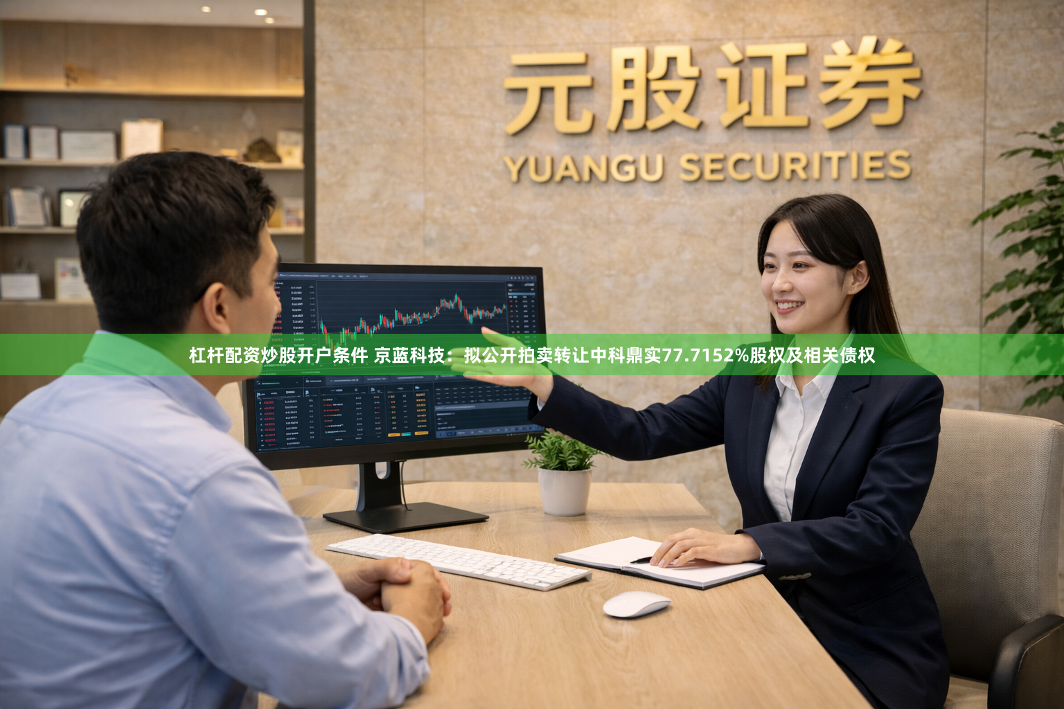 杠杆配资炒股开户条件 京蓝科技：拟公开拍卖转让中科鼎实77.7152%股权及相关债权