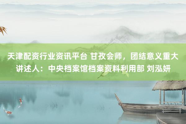 天津配资行业资讯平台 甘孜会师，团结意义重大讲述人：中央档案馆档案资料利用部 刘泓妍